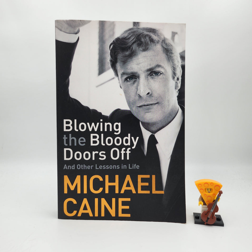 Blowing the Bloody Doors Off and Other Lessons in Life - Michael Caine