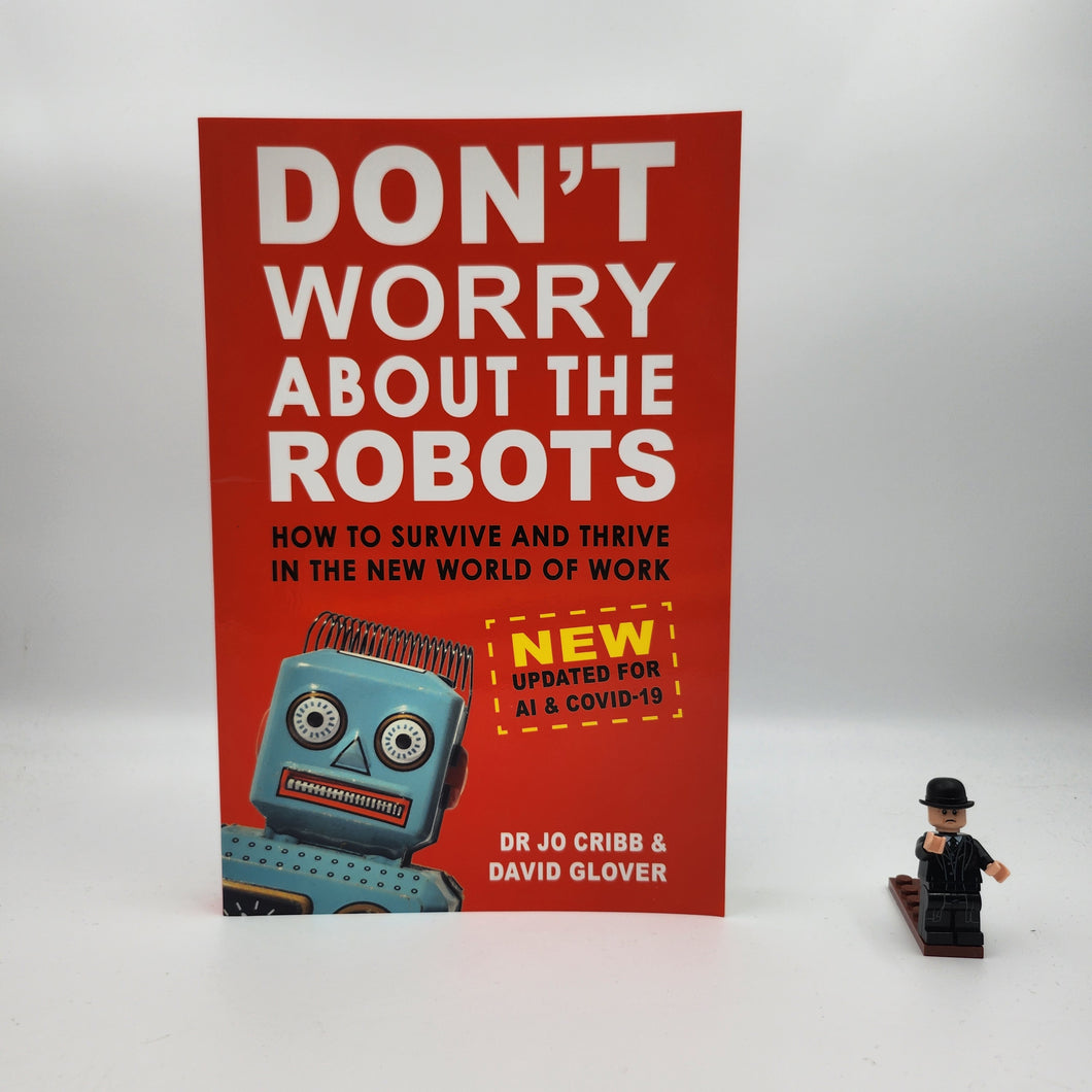 Don't Worry About The Robots: How to survive and thrive in the new world of work - Jo Cribb, David Glover