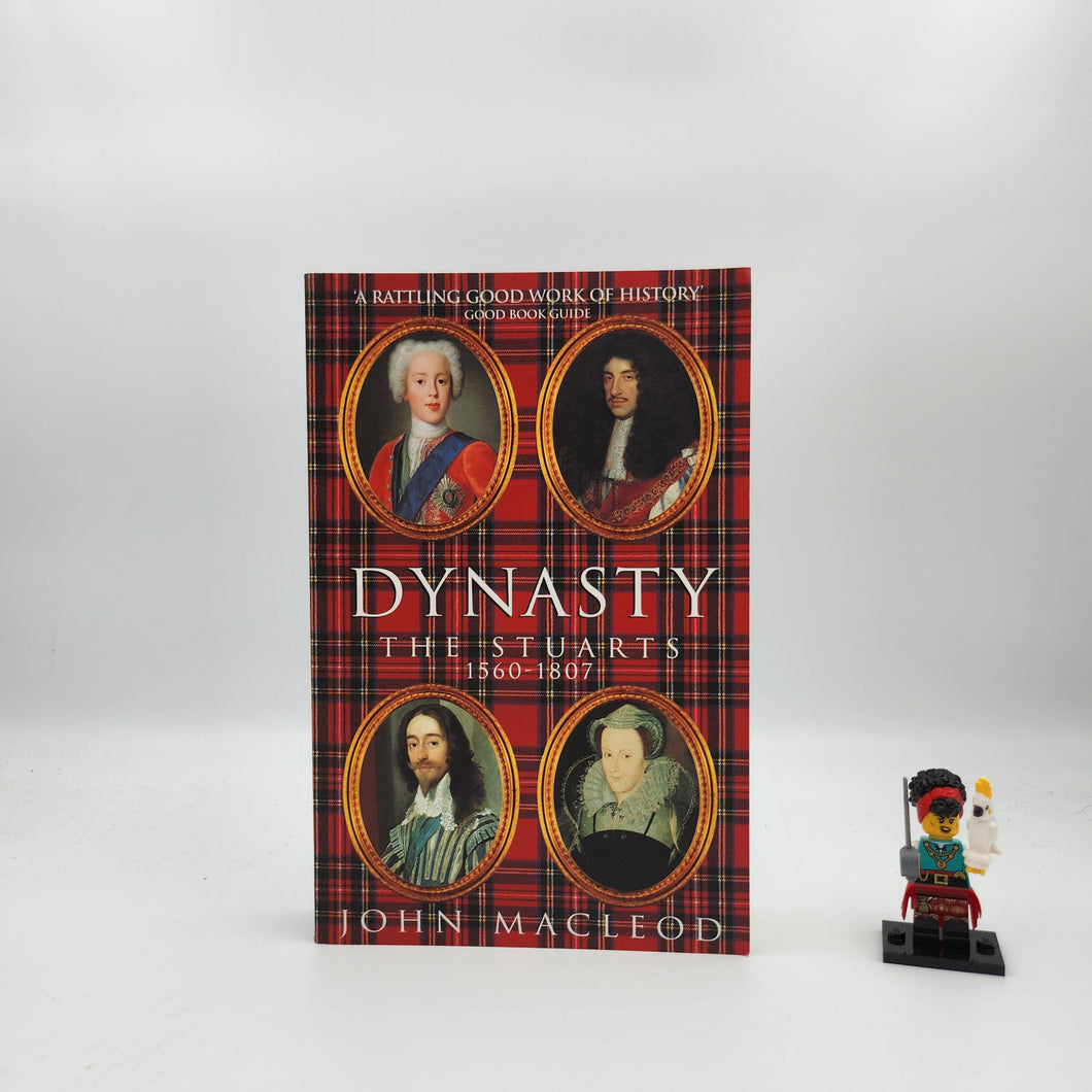 Dynasty: The Stuarts: 1560-1807 - John MacLeod
