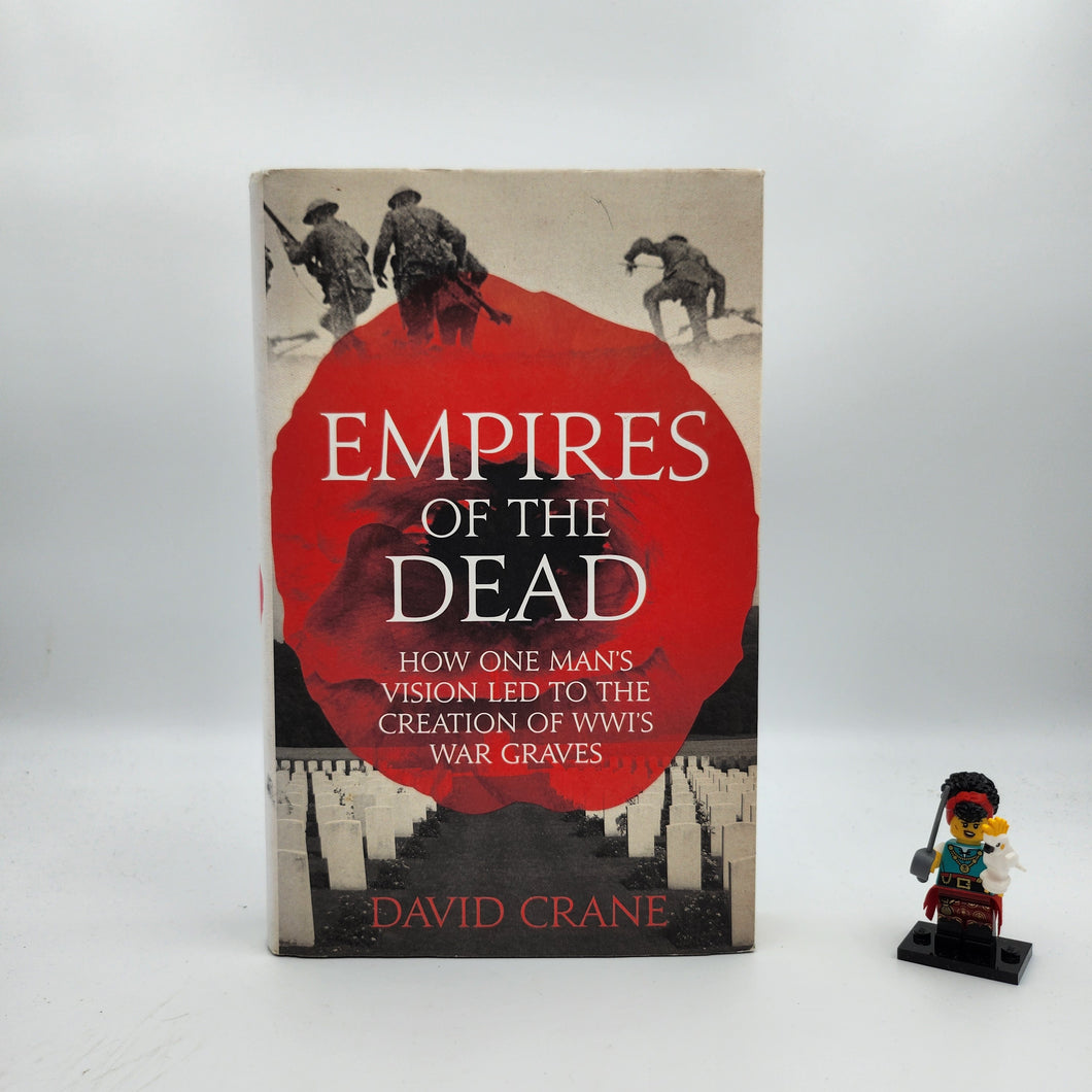 Empires of the Dead: How One Man’s Vision Led to the Creation of WWI’s War Graves- David Crane