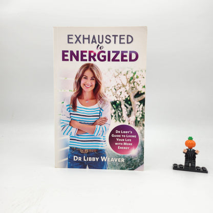 Exhausted to Energised: Dr Libby's Guide to Living Your Life with More Energy
