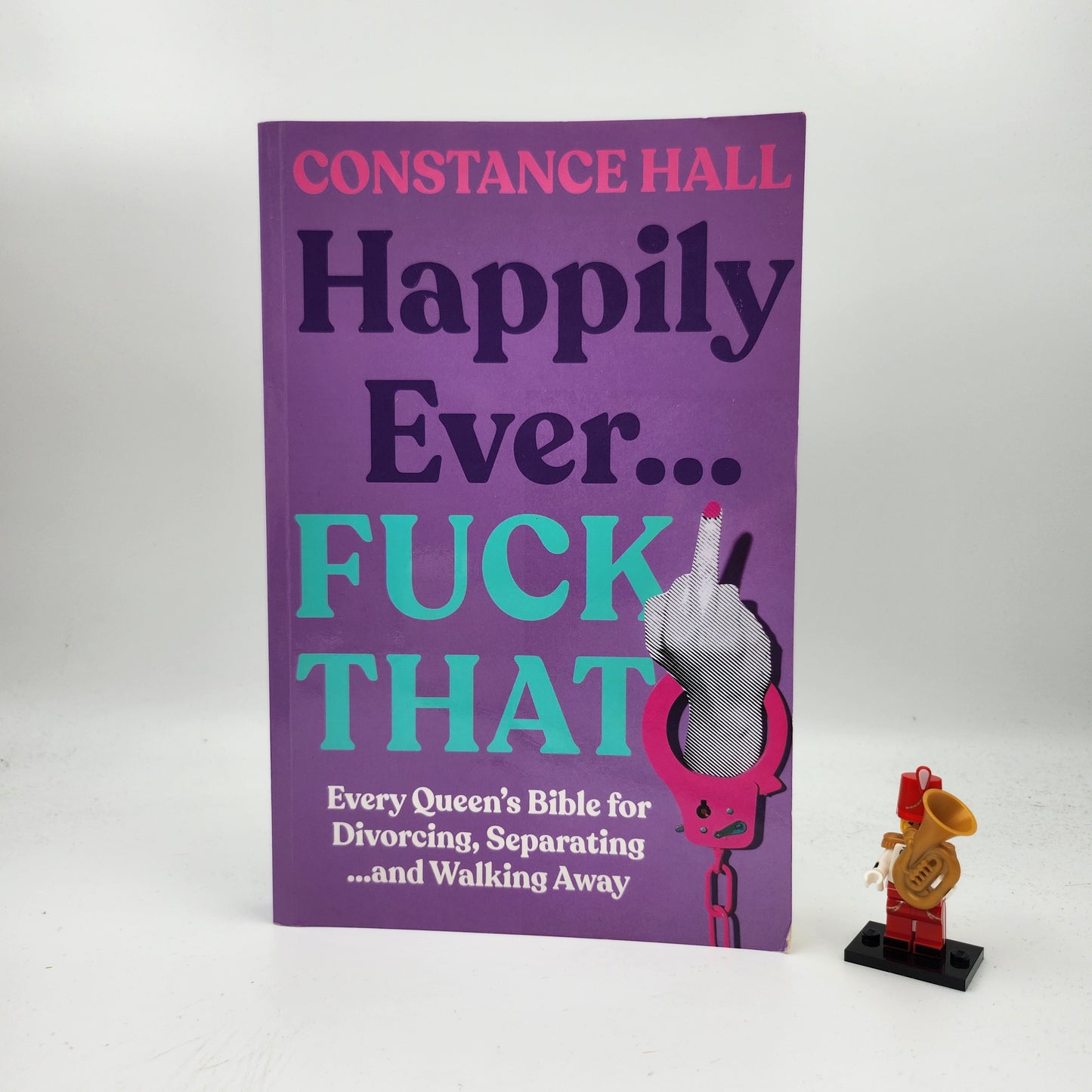 Happily Ever...Fuck That. Every Queen's Bible for Divorcing, Separating and Walking Away