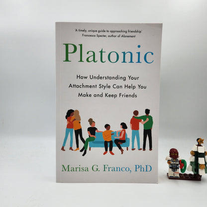 Platonic: How Understanding Your Attachment Style Can Help You Make and Keep Friends - Marisa G. Franco
