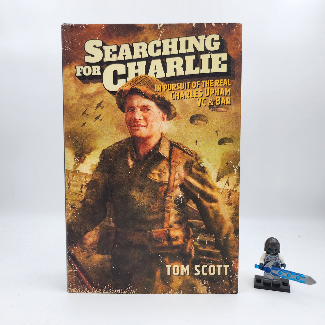 Searching for Charlie: In Pursuit of the Real Charles Upham VC & Bar - Tom Scott