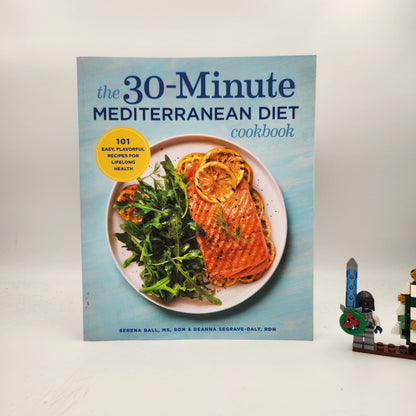 The 30-Minute Mediterranean Diet Cookbook: 101 Easy, Flavorful Recipes for Lifelong Health - Serena Ball, Deanna Segrave-Daly