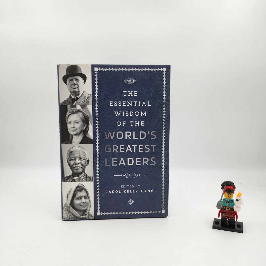 The Essential Wisdom of the World's Greatest Leaders - Carol Kelly-Gangi