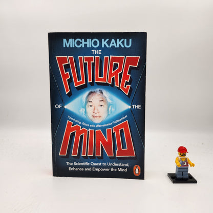 The Future of the Mind: The Scientific Quest to Understand, Enhance, and Empower the Mind - Michio Kaku