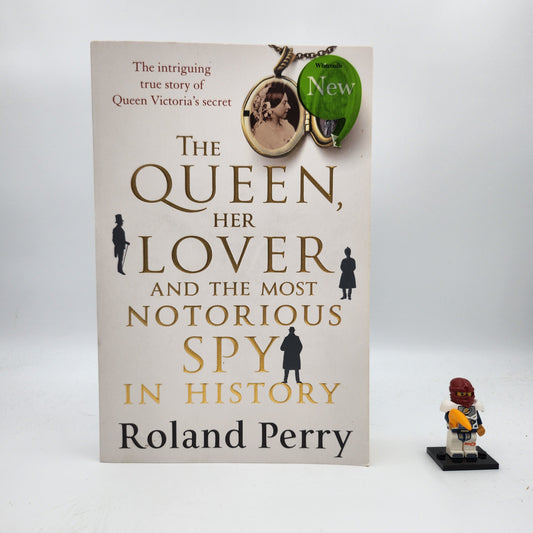 The Queen, Her Lover and the Most Notorious Spy in History: The intriguing true story of Queen Victoria's secret